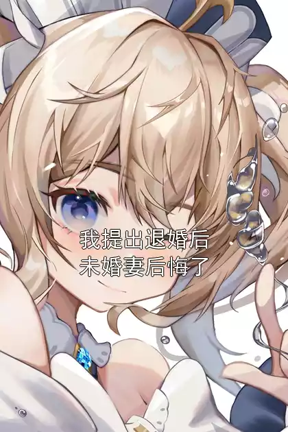 我提出退婚后未婚妻后悔了小说