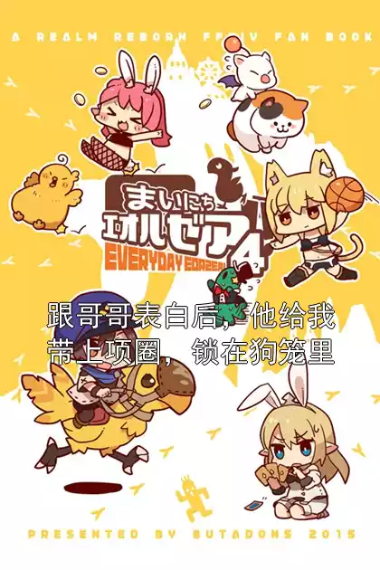 跟哥哥表白后，他给我带上项圈，锁在狗笼里小说