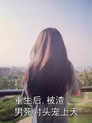 重生后,被渣男死对头宠上天小说