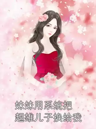 妹妹用系统把超雄儿子换给我