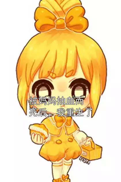 被妈妈抽血而死后，我重生了小说