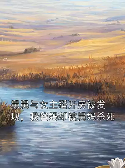 舅舅与女主播开房被发现，我爸妈却被舅妈杀死小说