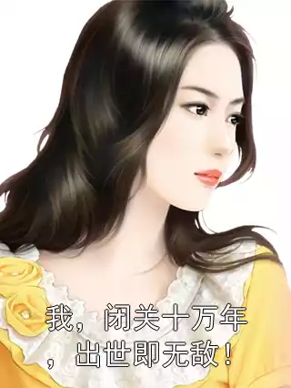 我，闭关十万年，出世即无敌！