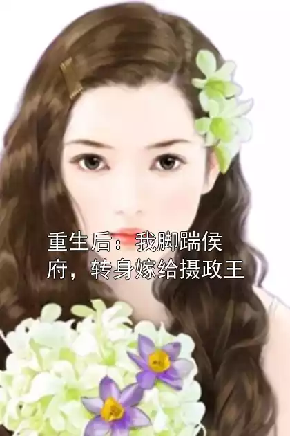 重生后：我脚踹侯府，转身嫁给摄政王