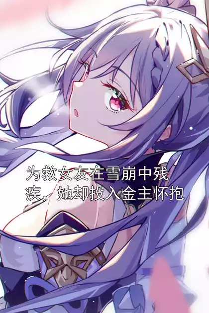 为救女友在雪崩中残疾，她却投入金主怀抱