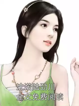 沈诺陆劲川全文免费阅读