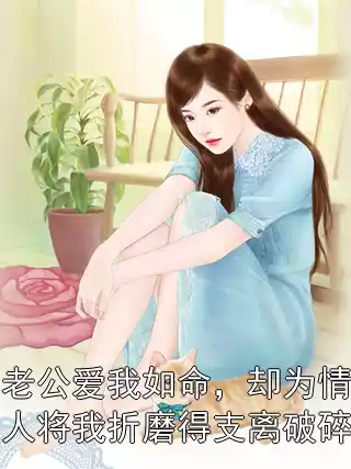 老公爱我如命，却为情人将我折磨得支离破碎小说