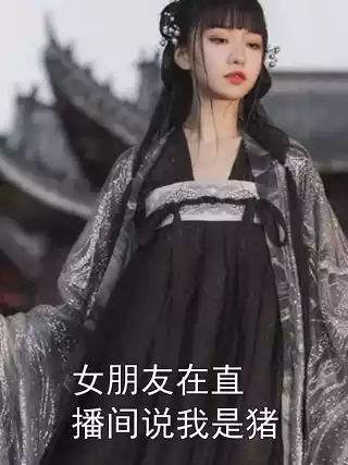 女朋友在直播间说我是猪小说