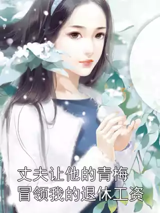丈夫让他的青梅冒领我的退休工资
