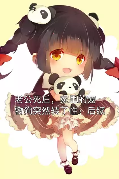 老公死后，家里的宠物狗突然转了性：后续