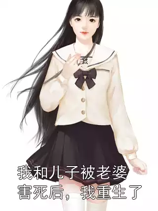 我和儿子被老婆害死后，我重生了小说