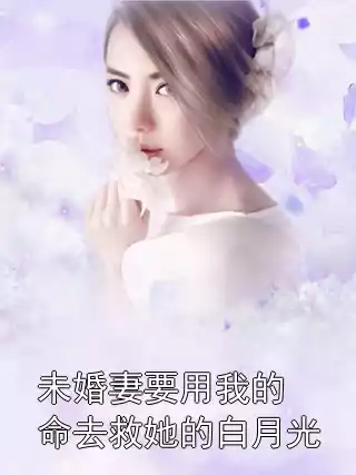 未婚妻要用我的命去救她的白月光小说
