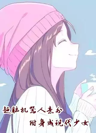 超脑机器人意外附身成现代少女小说