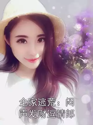 全家逃荒：闷声发财逗情郎小说