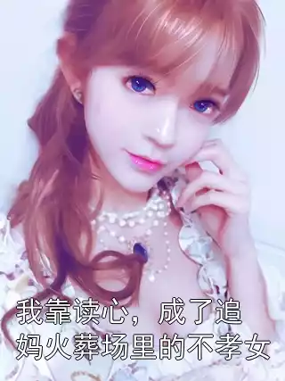 我靠读心，成了追妈火葬场里的不孝女