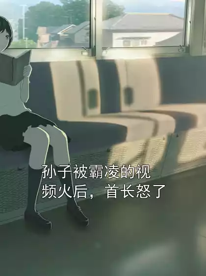 孙子被霸凌的视频火后，首长怒了