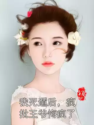 我死遁后，疯批王爷悔疯了