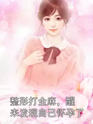 整形打全麻，醒来发现自己怀孕了小说