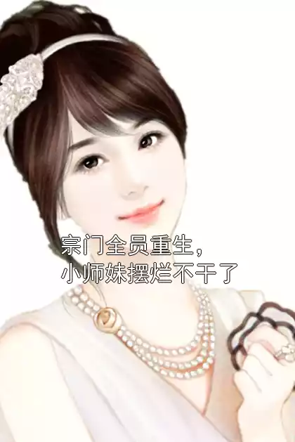 宗门全员重生，小师妹摆烂不干了