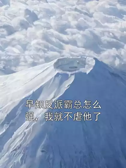 早知反派霸总怎么强，我就不虐他了小说