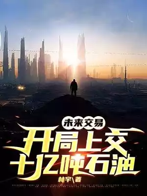 未来交易开局上交十亿吨石油小说