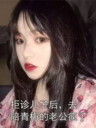 拒诊儿子后，去陪青梅的老公疯了小说