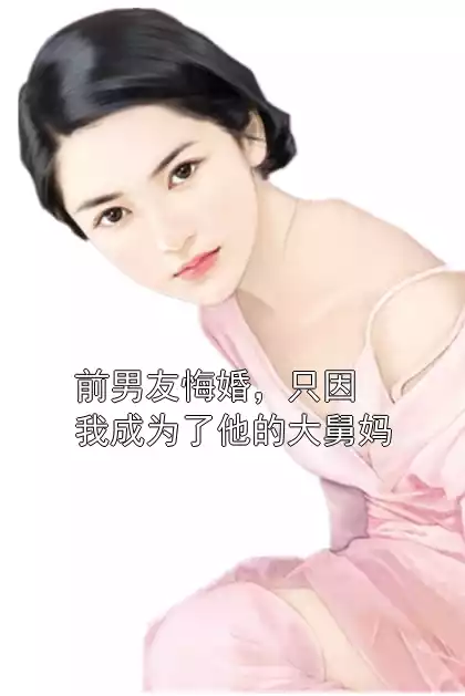 前男友悔婚，只因我成为了他的大舅妈