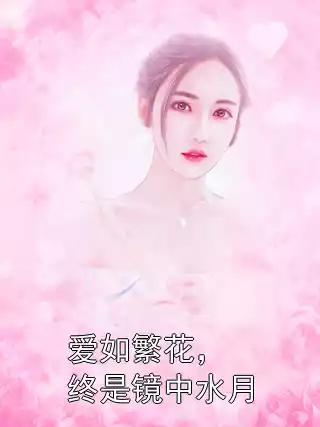 爱如繁花，终是镜中水月小说