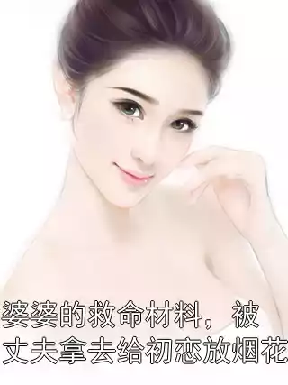 婆婆的救命材料，被丈夫拿去给初恋放烟花