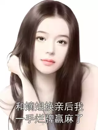 和嫡姐换亲后我一手烂牌赢麻了小说