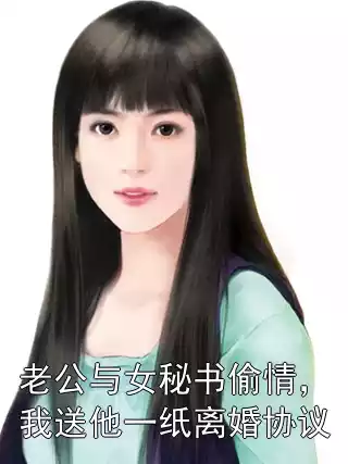 老公与女秘书偷情，我送他一纸离婚协议小说