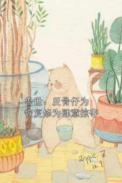 兽世：反骨仔为恢复修为肆意掠夺