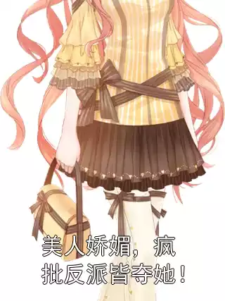 美人娇媚，疯批反派皆夺她！小说