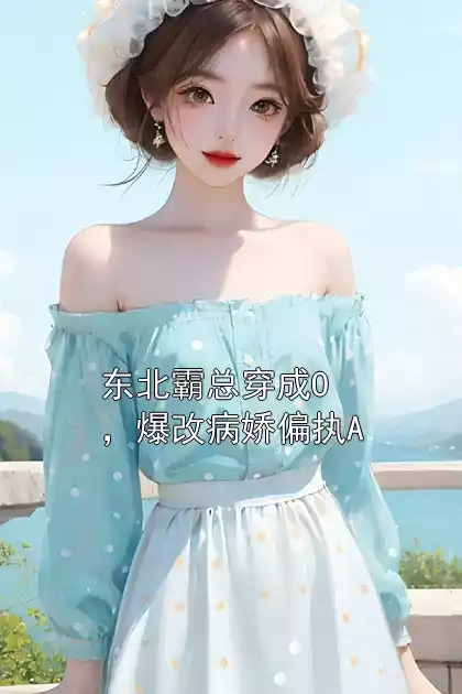 东北霸总穿成O，爆改病娇偏执A