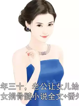 大年三十，老公让女儿给外甥女捐骨髓小说全文+番外小说
