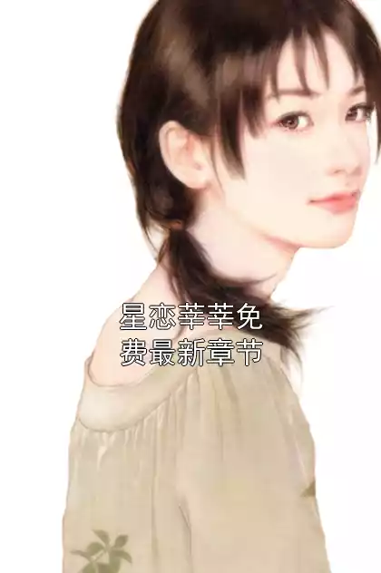 星恋莘莘免费最新章节小说