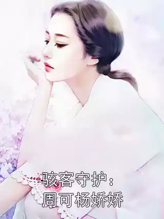 骇客守护：周可杨娇娇小说