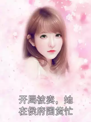 开局被卖，她在侯府囤货忙小说