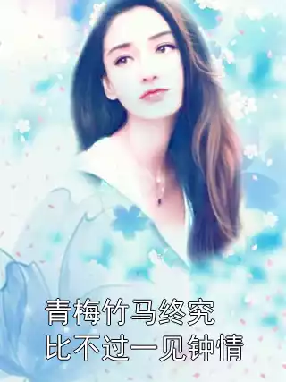 青梅竹马终究比不过一见钟情小说