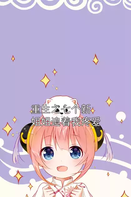 重生之七个新姐姐追着我疼爱小说