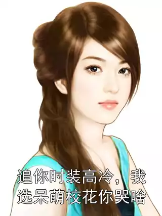 追你时装高冷，我选呆萌校花你哭啥