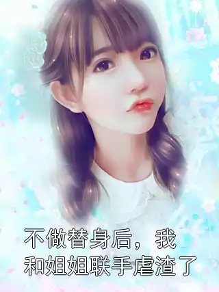 不做替身后，我和姐姐联手虐渣了小说