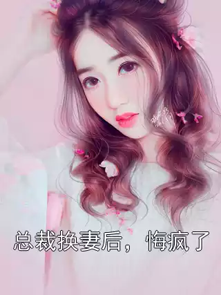 总裁换妻后，悔疯了
