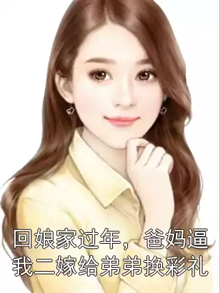回娘家过年，爸妈逼我二嫁给弟弟换彩礼