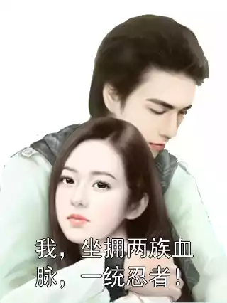 我，坐拥两族血脉，一统忍者！小说