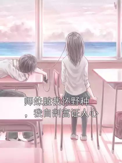 师妹脏我怀野种，我自剖宫证人心小说