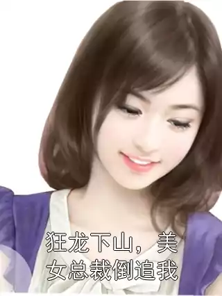 狂龙下山，美女总裁倒追我小说