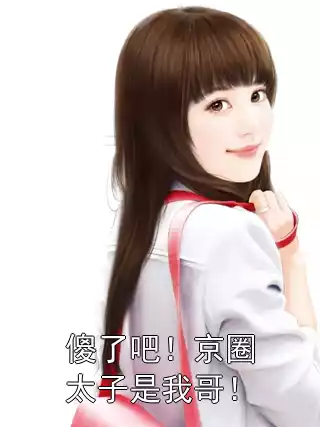 傻了吧！京圈太子是我哥！小说