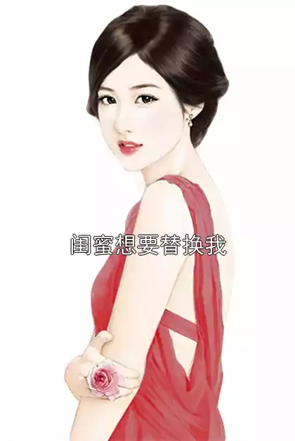 闺蜜想要替换我小说