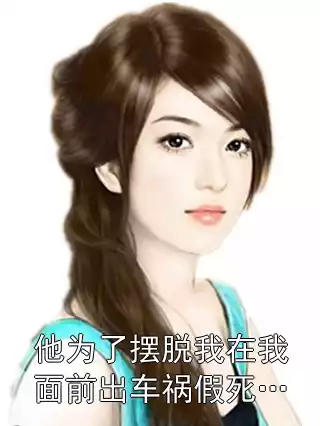 他为了摆脱我在我面前出车祸假死…小说